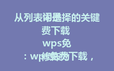 从列表中选择的关键词是：

wps免费下载 

修饰为：wps免费下载，获取最新版本的办公软件