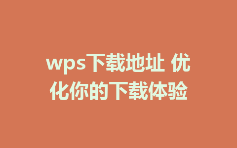 wps下载地址 优化你的下载体验