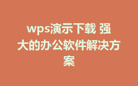 wps演示下载 强大的办公软件解决方案