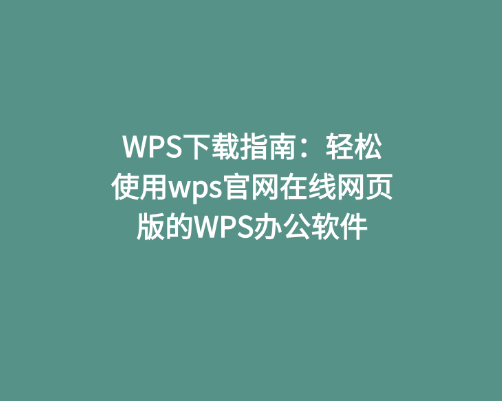 WPS下载指南：轻松使用wps官网在线网页版的WPS办公软件
