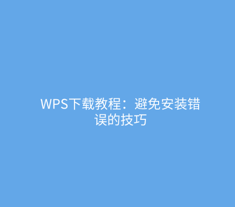WPS下载教程：避免安装错误的技巧
